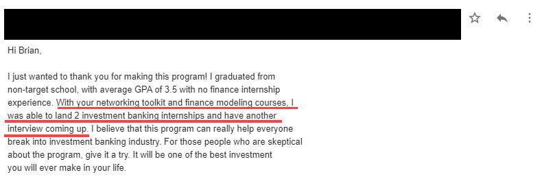 "With your Networking Toolkit and financial modeling courses, I was able to land 2 investment banking internships and have another interview coming up."
